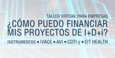 Taller virtual para empresas: ¿Cómo puedo financiar mis proyectos de I+D+i? Instrumentos IVACE, AVI, CDTI y EIT HEALTH
