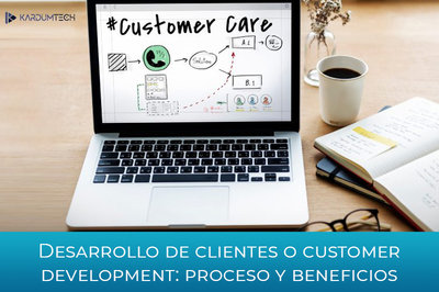 Desarrollo de clientes o customer development: proceso y beneficios